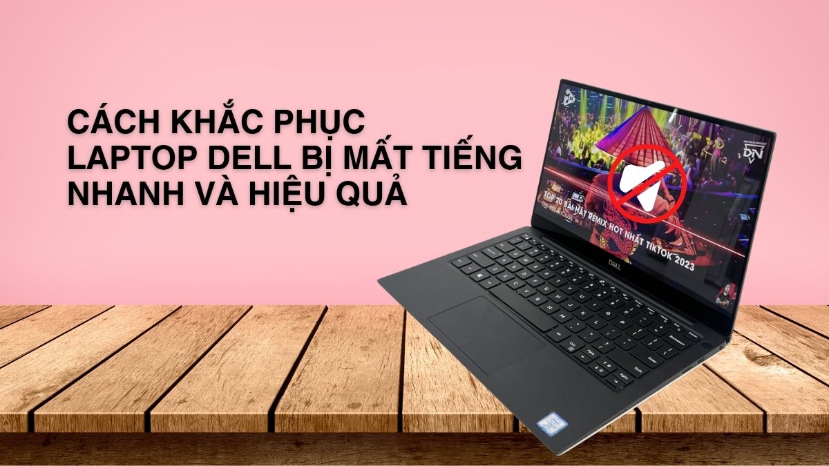 Cách khắc phục laptop Dell bị mất tiếng nhanh và hiệu quả